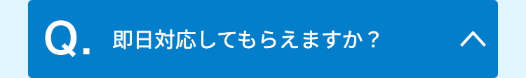 即日対応してもらえますか？