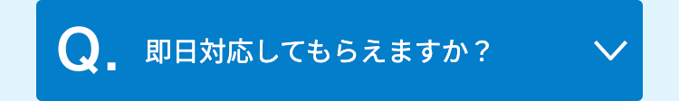 即日対応してもらえますか？
