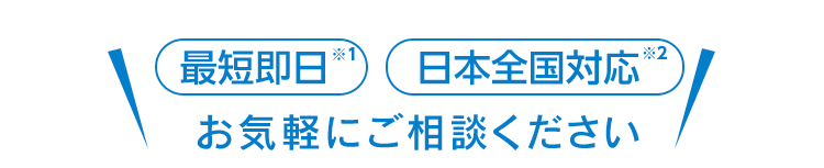 最短即日 日本全国対応
お気軽にご相談ください